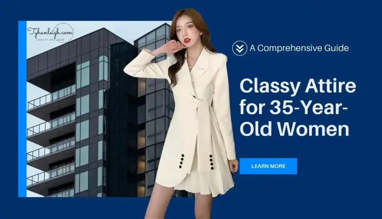 Classy Attire for 35-Year-Old Women A Comprehensive Guide